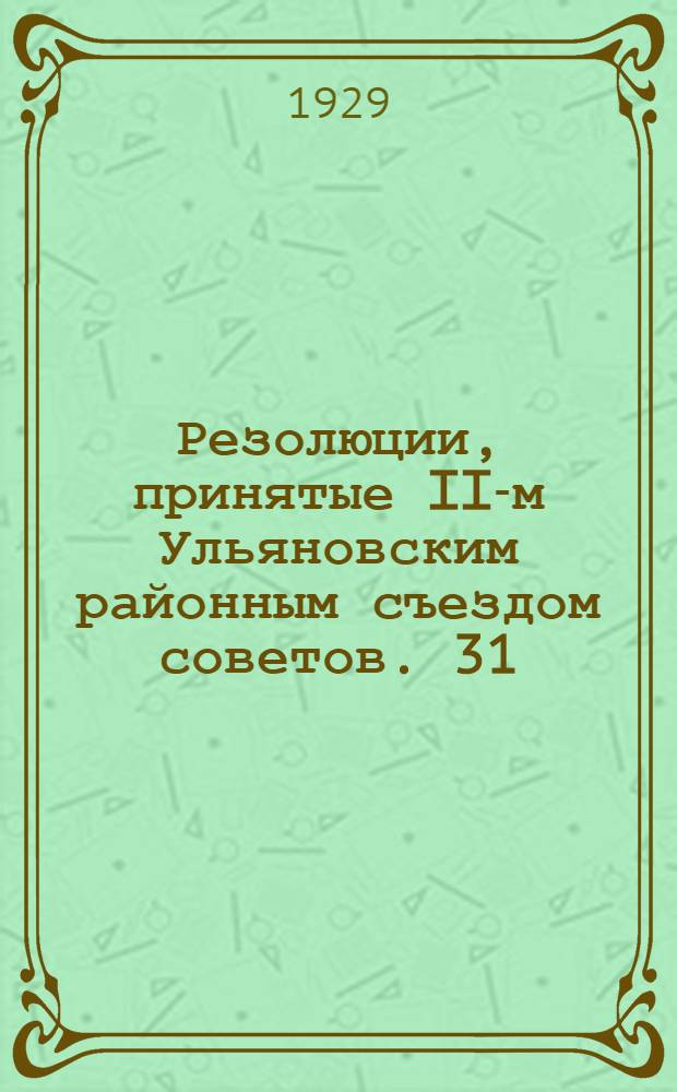 Резолюции, принятые II-м Ульяновским районным съездом советов. 31/III-2/IV-1929 г.