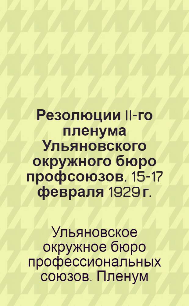 Резолюции II-го пленума Ульяновского окружного бюро профсоюзов. 15-17 февраля 1929 г.