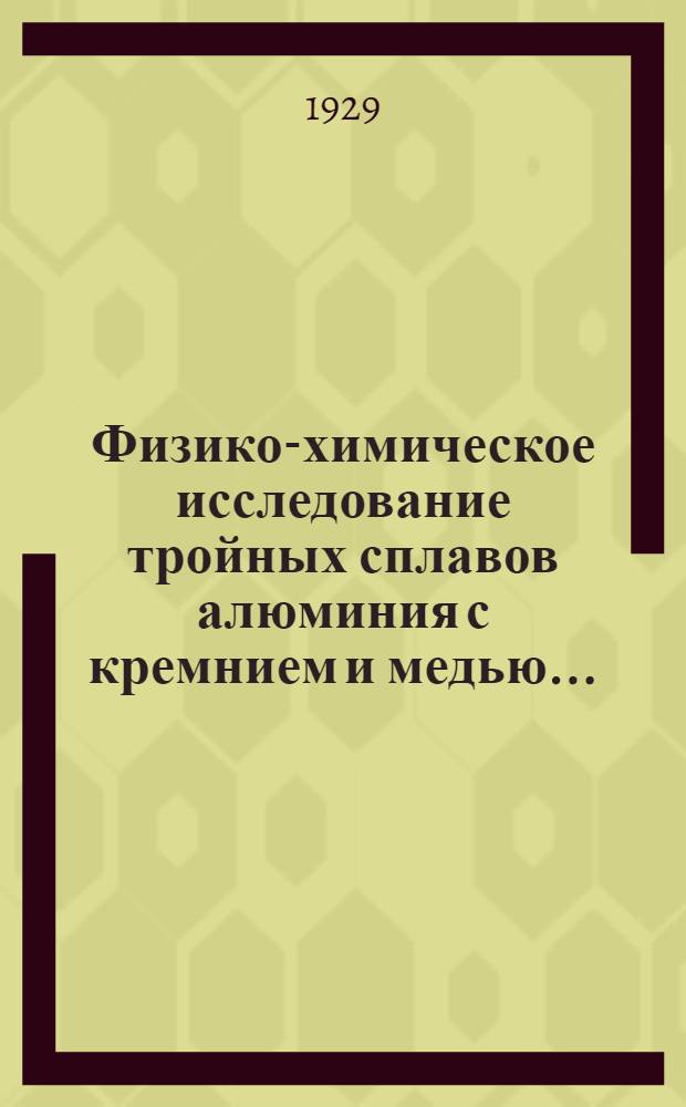 ... Физико-химическое исследование тройных сплавов алюминия с кремнием и медью...