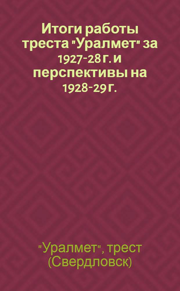 ... Итоги работы треста "Уралмет" за 1927-28 г. и перспективы на 1928-29 г.