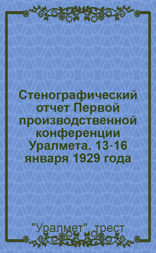 ... Стенографический отчет Первой производственной конференции Уралмета. 13-16 января 1929 года