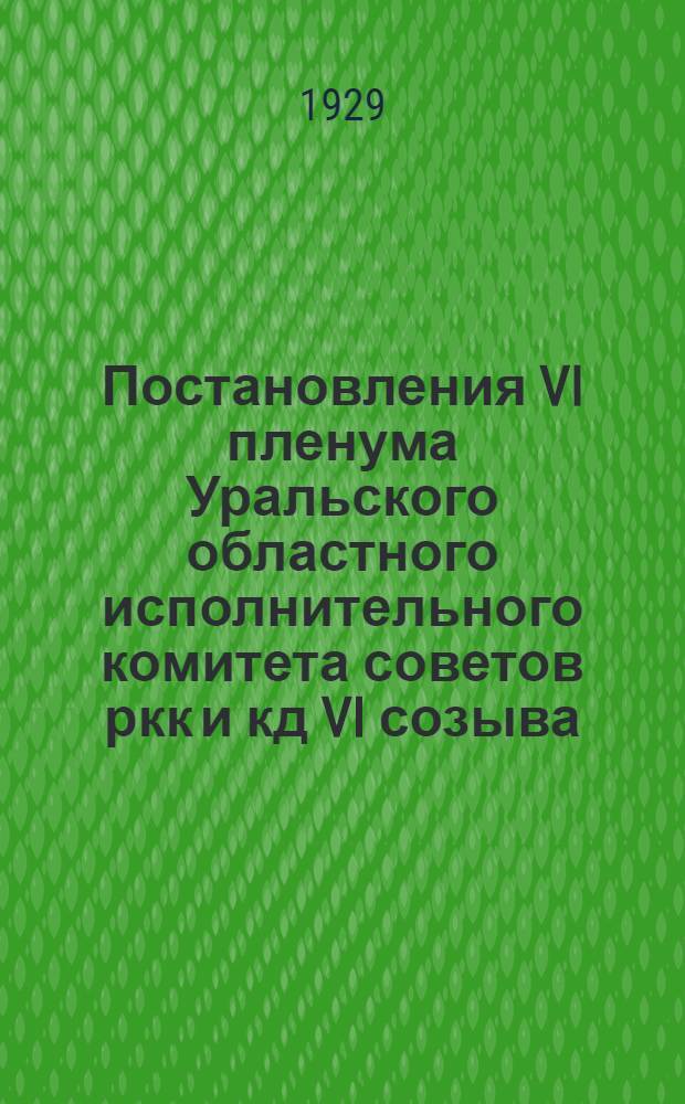 Постановления VI пленума Уральского областного исполнительного комитета советов ркк и кд VI созыва. 10-11 марта 1929 года