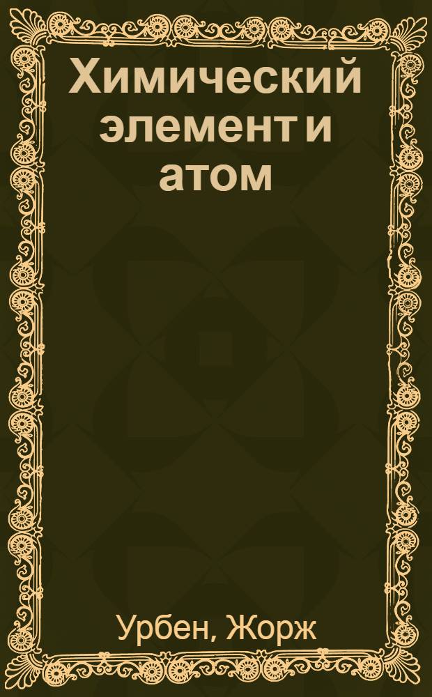 ... Химический элемент и атом = Les notions fondamentales d'element chimique et d'atome