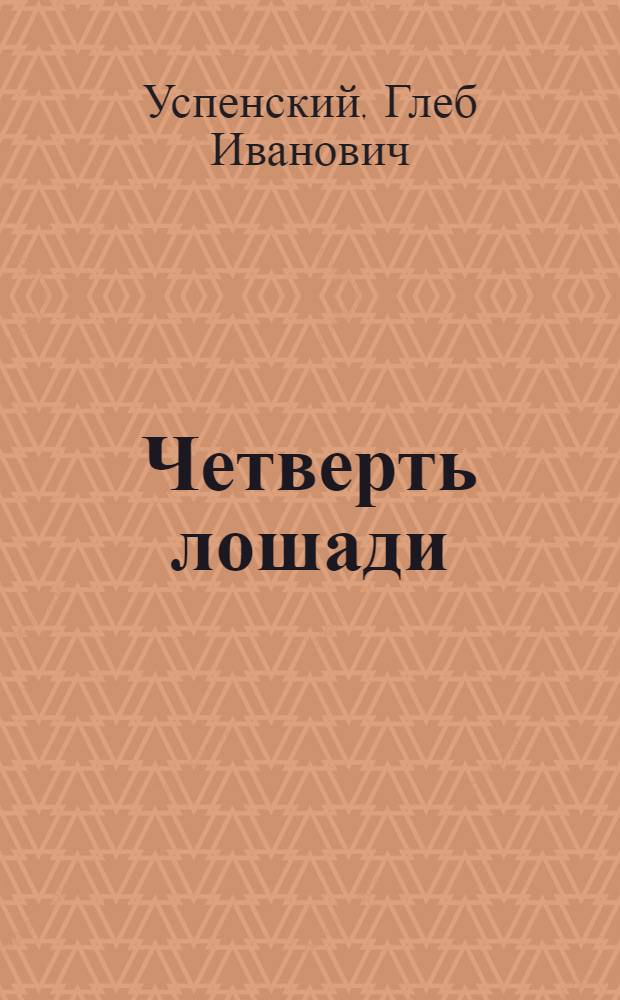 ... Четверть лошади; Книжка чеков; Иван Ермолаевич; Власть земли; Урожай; Маленькие недостатки механизма / Гл. Успенский; Пояснительная статья и примеч. Н. В. Балаева