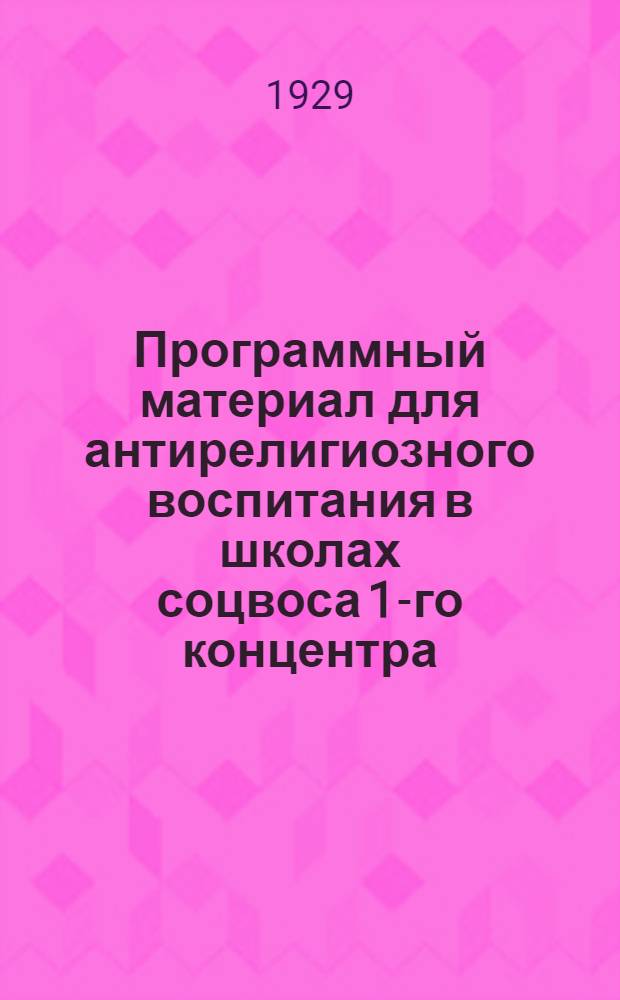 ... Программный материал для антирелигиозного воспитания в школах соцвоса 1-го концентра