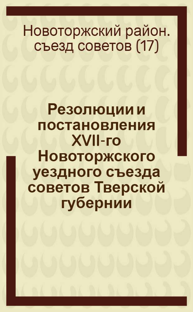 Резолюции и постановления XVII-го Новоторжского уездного съезда советов Тверской губернии. 21-26 марта 1929 года