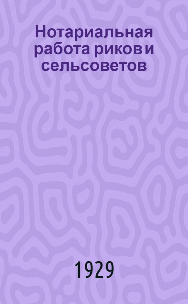 ... Нотариальная работа риков и сельсоветов : Сборник законов и циркуляров (до 15/VIII-29 г.)