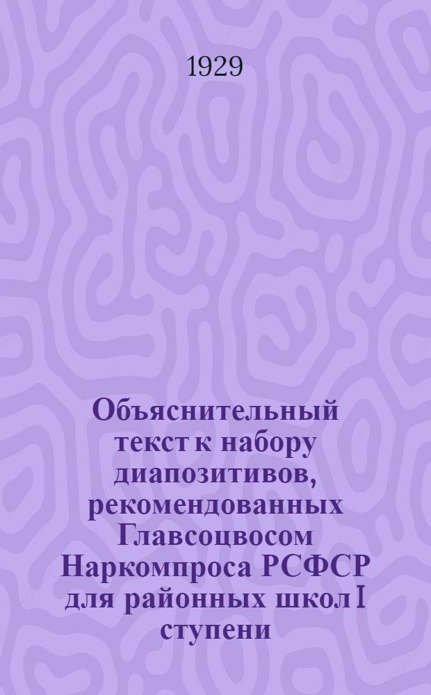 ... Объяснительный текст к набору диапозитивов, рекомендованных Главсоцвосом Наркомпроса РСФСР для районных школ I ступени