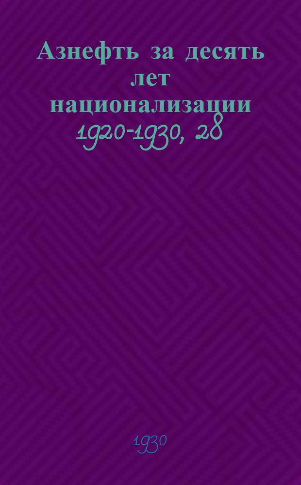 Азнефть за десять лет национализации 1920-1930, 28/V : (Альбом диаграмм и фотографий)