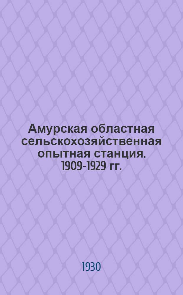 Амурская областная сельскохозяйственная опытная станция. [1909-1929 гг.]