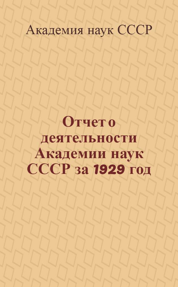 Отчет о деятельности Академии наук СССР за 1929 год : Речь и. о. непременного секретаря акад. В. Л. Комарова : Читана на торжественном годовом собрании Акад. наук СССР 2 февр. 1930 г