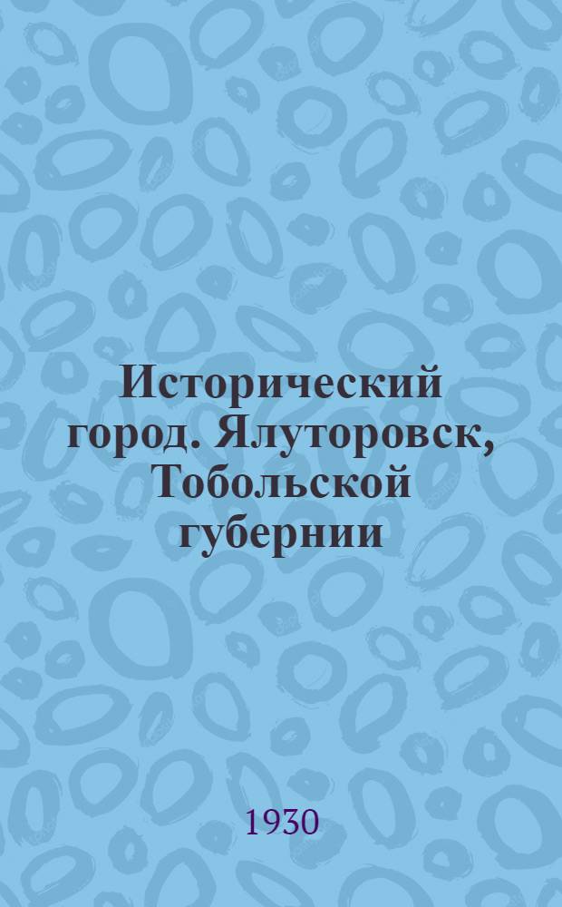Исторический город. [Ялуторовск, Тобольской губернии]