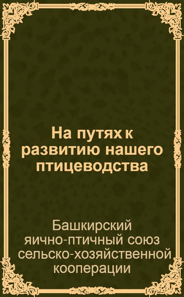 ... На путях к развитию нашего птицеводства : (К деятельности "Башптицеводсоюза")