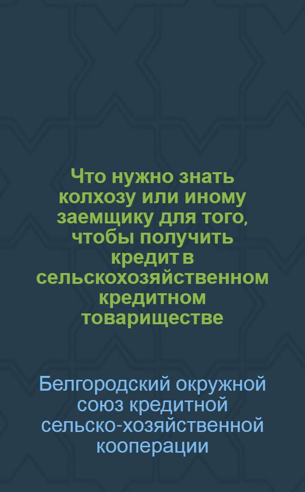 Что нужно знать колхозу или иному заемщику для того, чтобы получить кредит в сельскохозяйственном кредитном товариществе