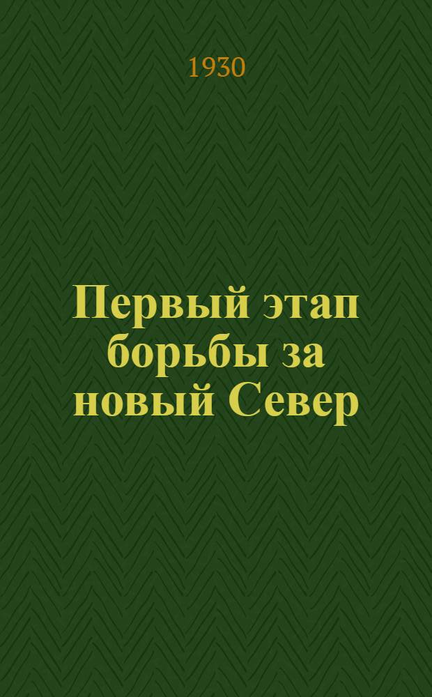 ... Первый этап борьбы за новый Север : Доклад т. С. А. Бергавинова на 2 Сев. краев. парт. конференции