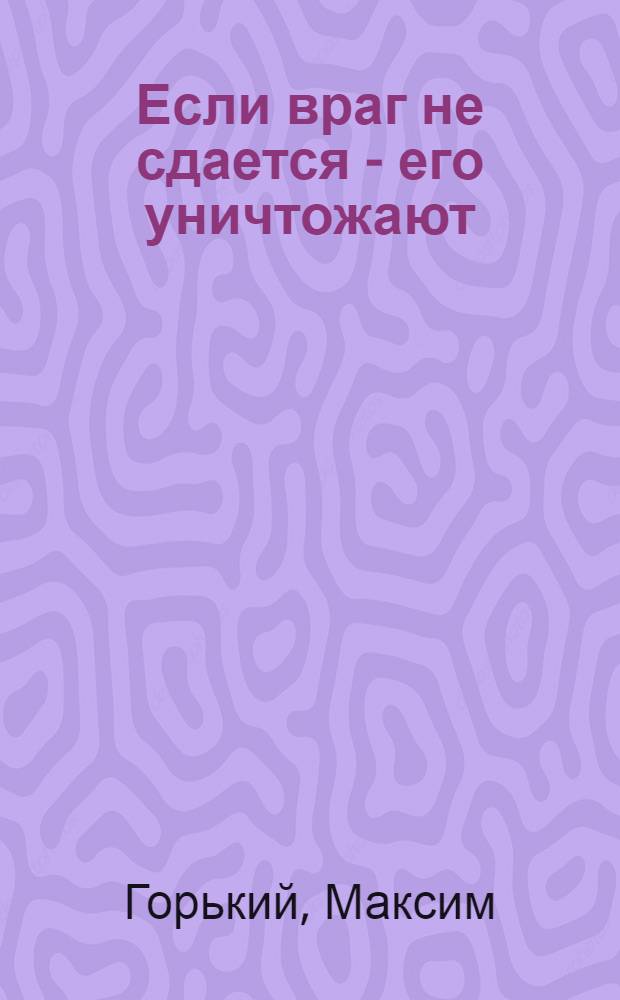 ... Если враг не сдается - его уничтожают