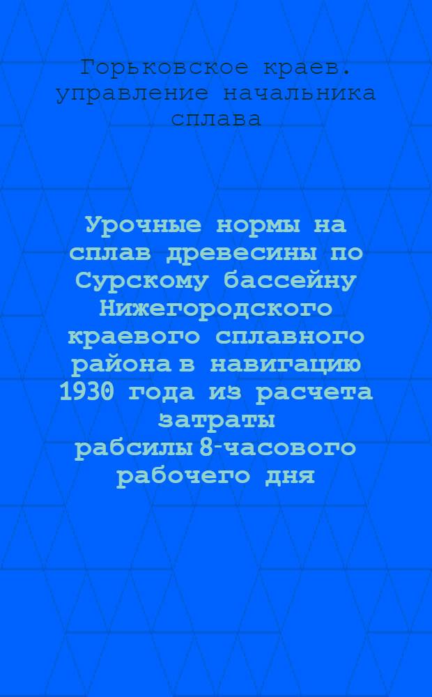 Урочные нормы на сплав древесины по Сурскому бассейну Нижегородского краевого сплавного района в навигацию 1930 года из расчета затраты рабсилы 8-часового рабочего дня