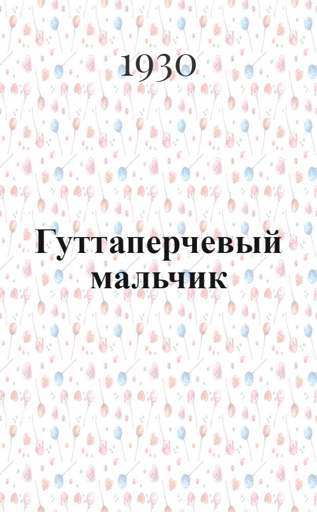 ... Гуттаперчевый мальчик : Рассказ