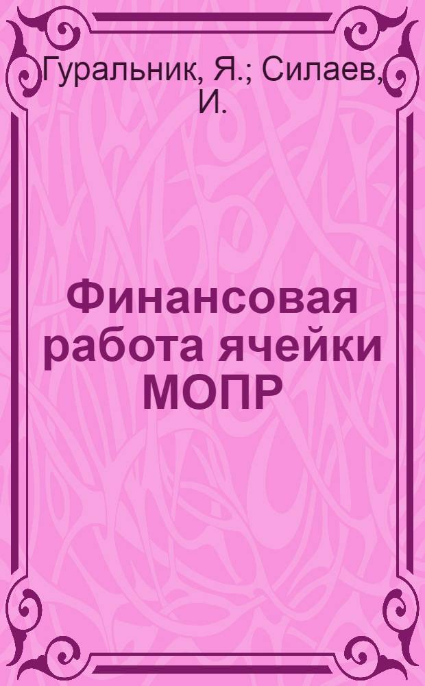 ... Финансовая работа ячейки МОПР : (Руководство по финработе для сборщика, казначея, секретаря и оргфинсекции)
