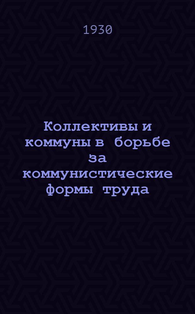 ... Коллективы и коммуны в борьбе за коммунистические формы труда