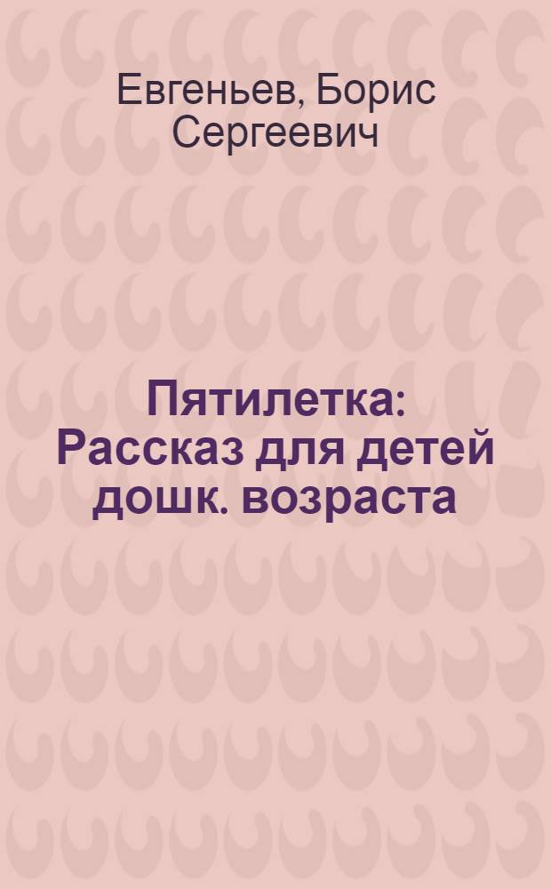 ... Пятилетка : Рассказ для детей дошк. возраста