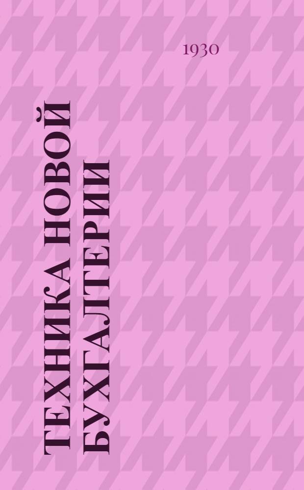 ... Техника новой бухгалтерии : Копиручет, шахматно-ордерная, машинная и тройная константная формы