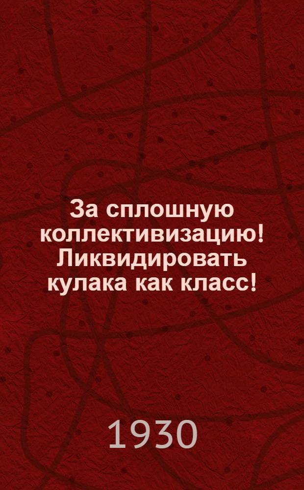 ... За сплошную коллективизацию! Ликвидировать кулака как класс! : (Решения Раб.-крест. съезда по сплошной коллективизации Евпаторийск. района и IV конференции групп бедноты)