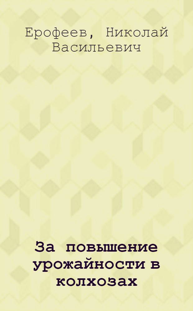 ... За повышение урожайности в колхозах : С 13 диагр. и черт. в тексте