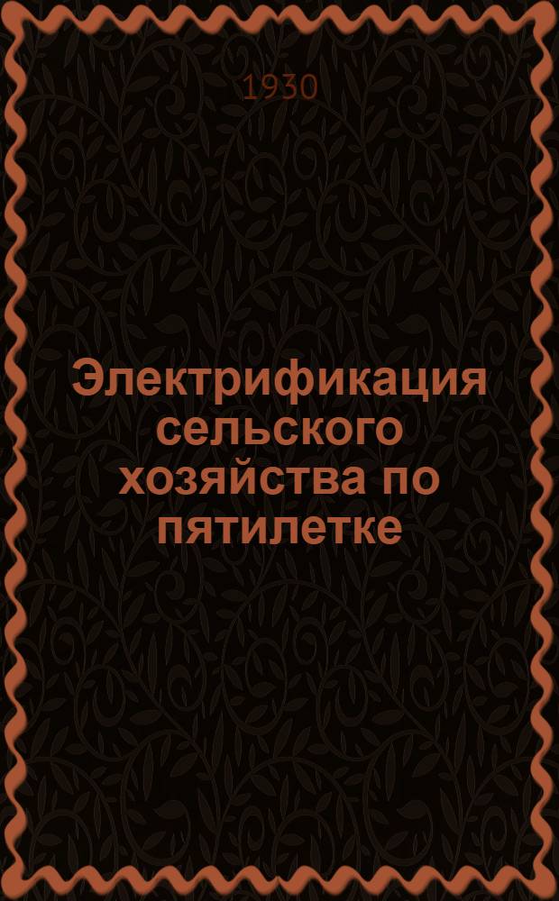 ... Электрификация сельского хозяйства по пятилетке : С 11 рис