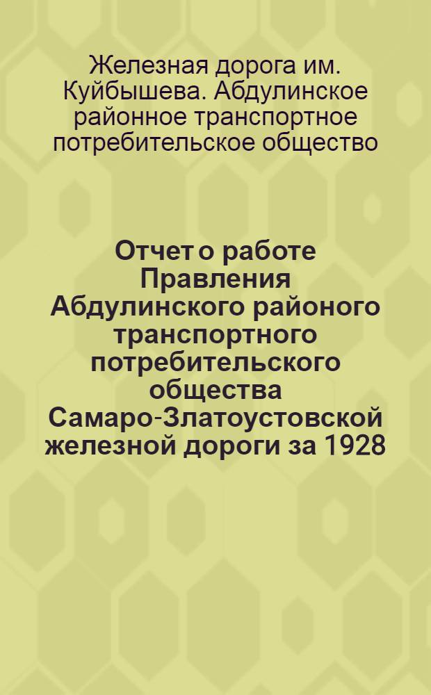 Отчет о работе Правления Абдулинского районого транспортного потребительского общества Самаро-Златоустовской железной дороги за 1928/1929 хозяйственный год