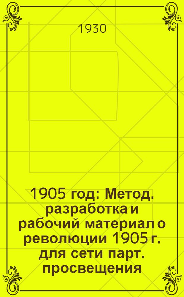 ... 1905 год : Метод. разработка и рабочий материал о революции 1905 г. для сети парт. просвещения