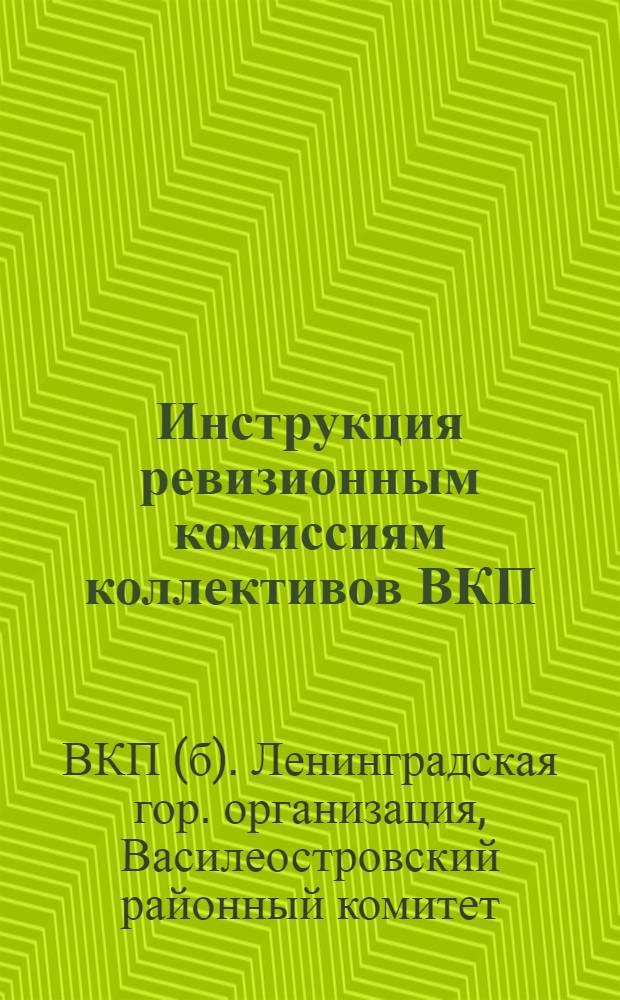 ... Инструкция ревизионным комиссиям коллективов ВКП(б) Василеостровского района