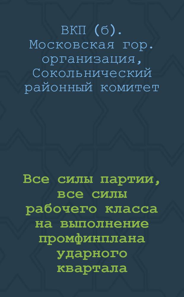 ... Все силы партии, все силы рабочего класса на выполнение промфинплана ударного квартала, на обеспечение программы 3-го года пятилетки
