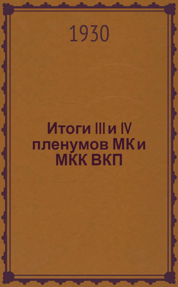 ... Итоги III и IV пленумов МК и МКК ВКП (б) : Разработка для сети партийного просвещения