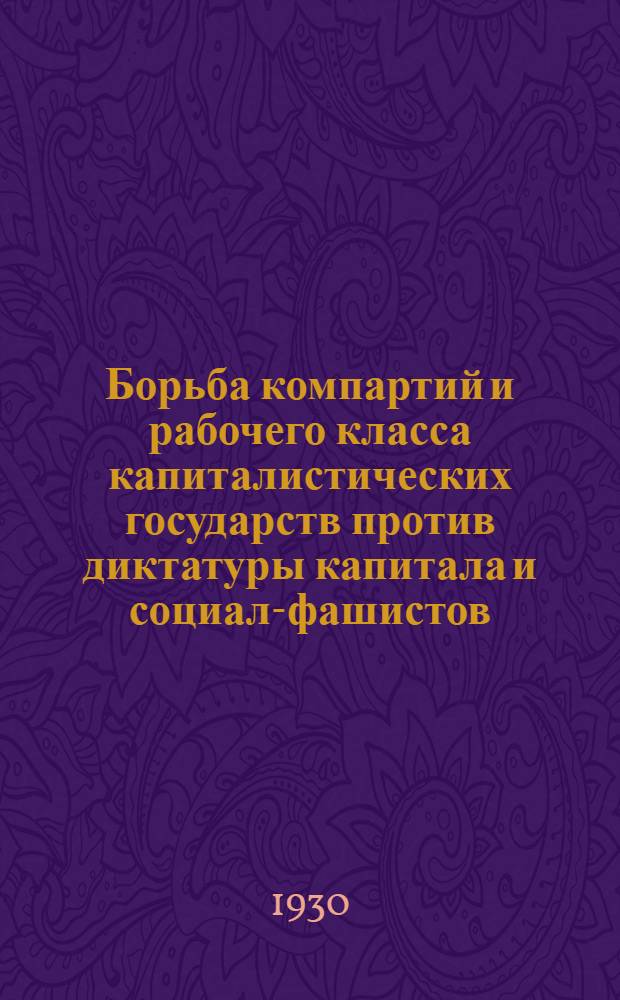 ... Борьба компартий и рабочего класса капиталистических государств против диктатуры капитала и социал-фашистов : (Тезисы для докладчиков)