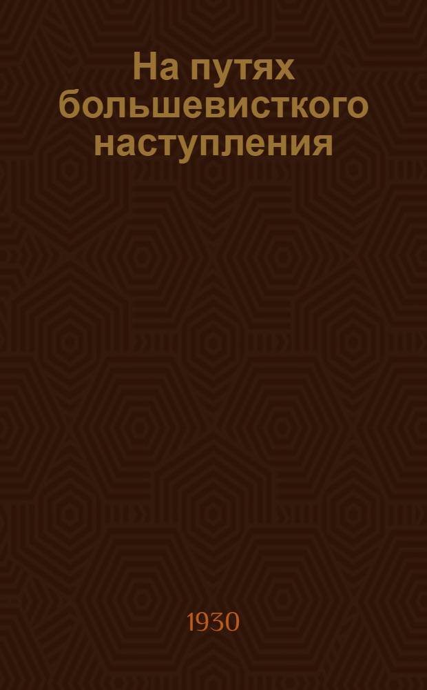 На путях большевисткого наступления : (Материалы 2-й Твер. окрпартконференции 25-30 мая 1930 г.)