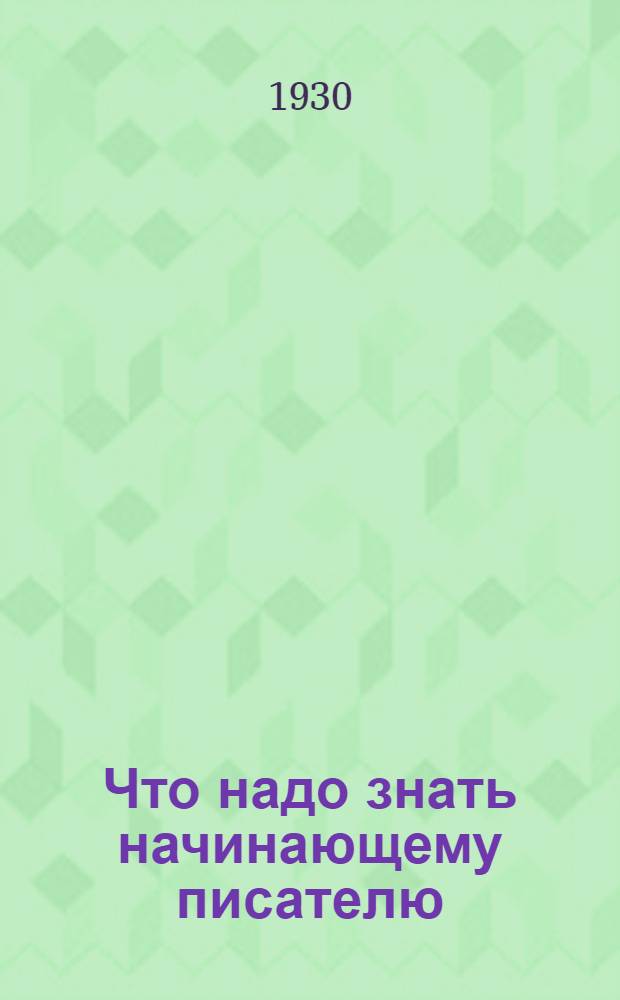 Что надо знать начинающему писателю : Выбор и сочетание слов, построение рассказов и стихов