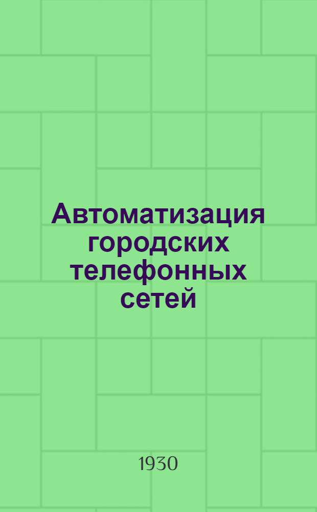 ... Автоматизация городских телефонных сетей : Доклад, проведенный на "Неделе техники"