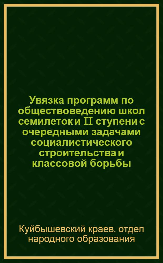 ... Увязка программ по обществоведению школ семилеток и II ступени с очередными задачами социалистического строительства и классовой борьбы : Программно-методические разработки