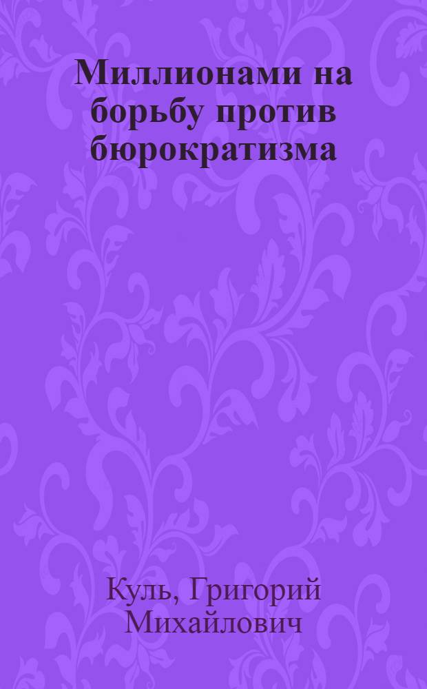 ... Миллионами на борьбу против бюрократизма : О решениях XVI Всесоюзной партконференции "Об итогах и ближайших задачах борьбы с бюрократизмом"