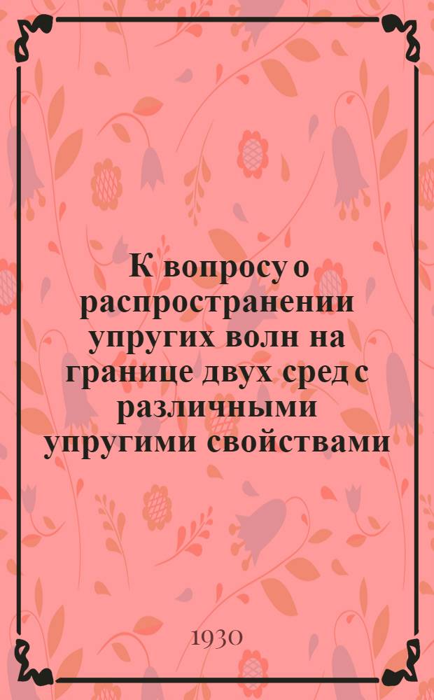 ... К вопросу о распространении упругих волн на границе двух сред с различными упругими свойствами...