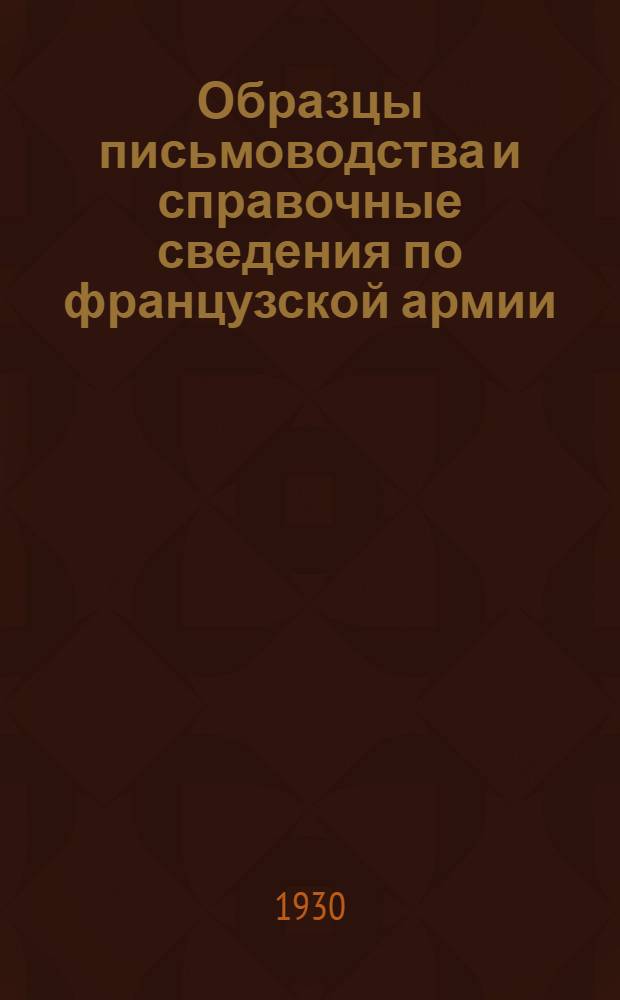 ... Образцы письмоводства и справочные сведения по французской армии : (Приказы, сокращения, условные знаки и проч.)