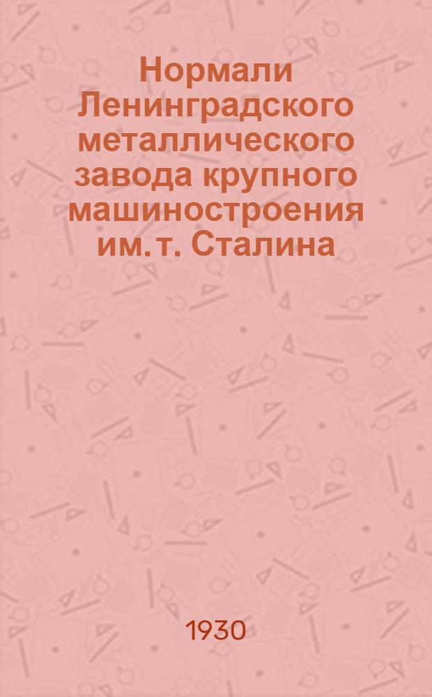 ... Нормали Ленинградского металлического завода крупного машиностроения им. т. Сталина... : Общие правила по изготовлению и выпуску чертежей