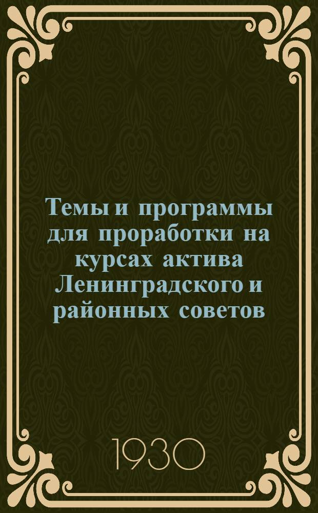 Темы и программы для проработки на курсах актива Ленинградского и районных советов. Июль-сентябрь 1930 г.