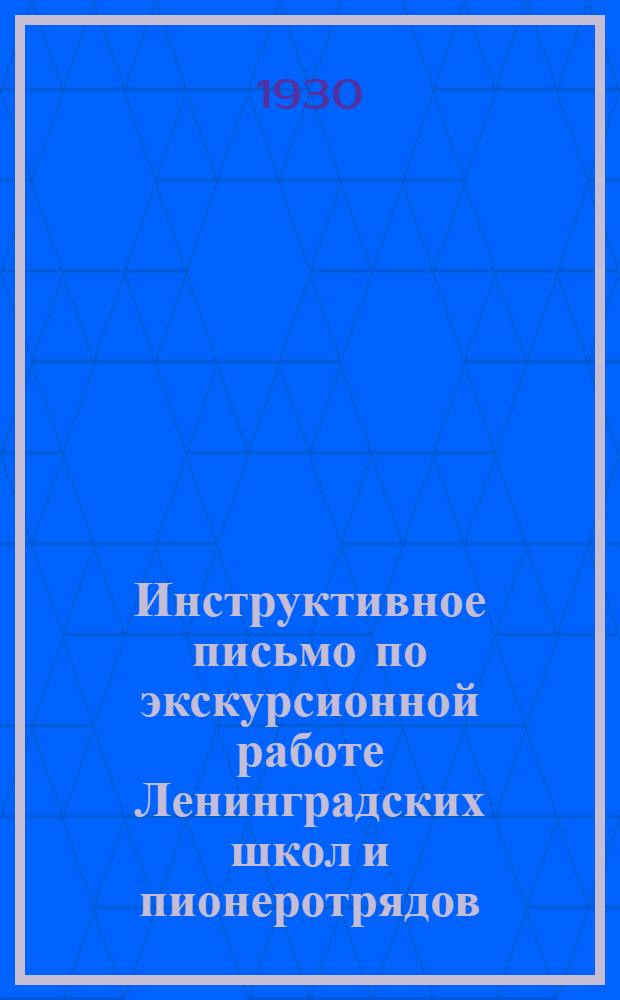 ... Инструктивное письмо по экскурсионной работе Ленинградских школ и пионеротрядов. 1930-1931