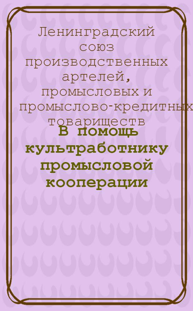 ... В помощь культработнику промысловой кооперации : Темы лекций, докладов, бесед и рекомендательный список пьес