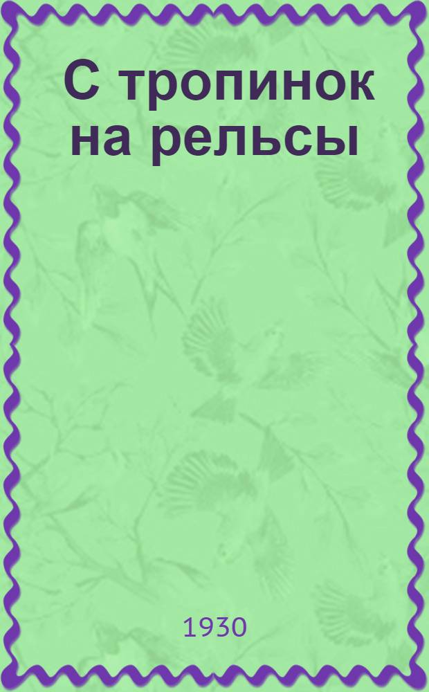 ... С тропинок на рельсы : Роман