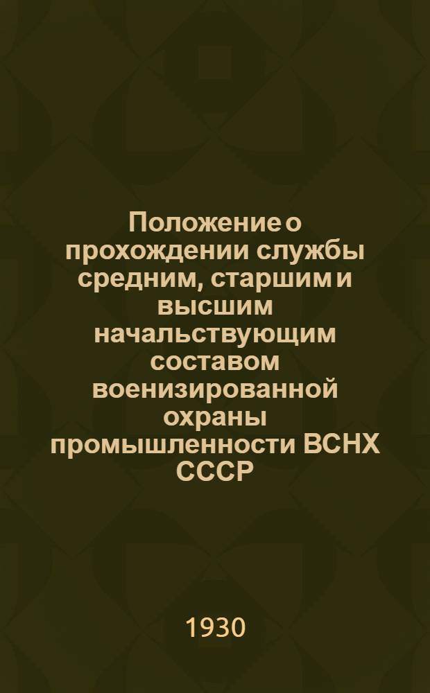 ... Положение о прохождении службы средним, старшим и высшим начальствующим составом военизированной охраны промышленности ВСНХ СССР...