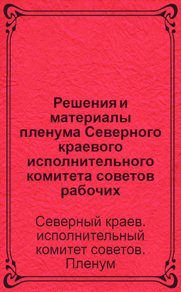 Решения и материалы пленума Северного краевого исполнительного комитета советов рабочих, крестьянских и красноармейских депутатов от 26-29 января 1930 года