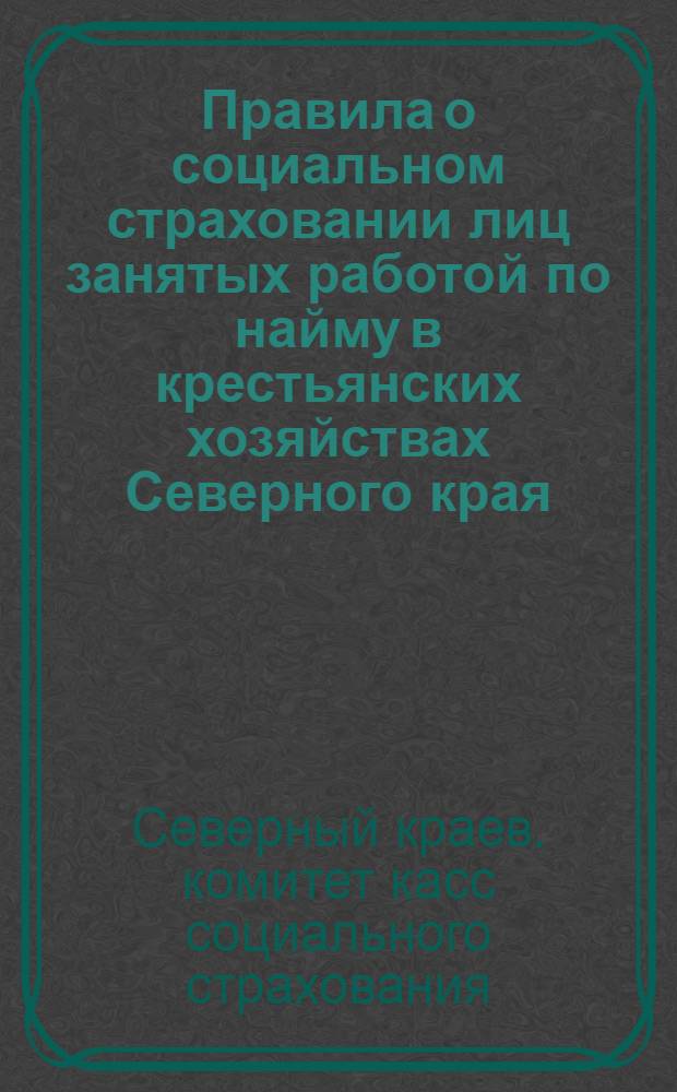 Правила о социальном страховании лиц занятых работой по найму в крестьянских хозяйствах Северного края